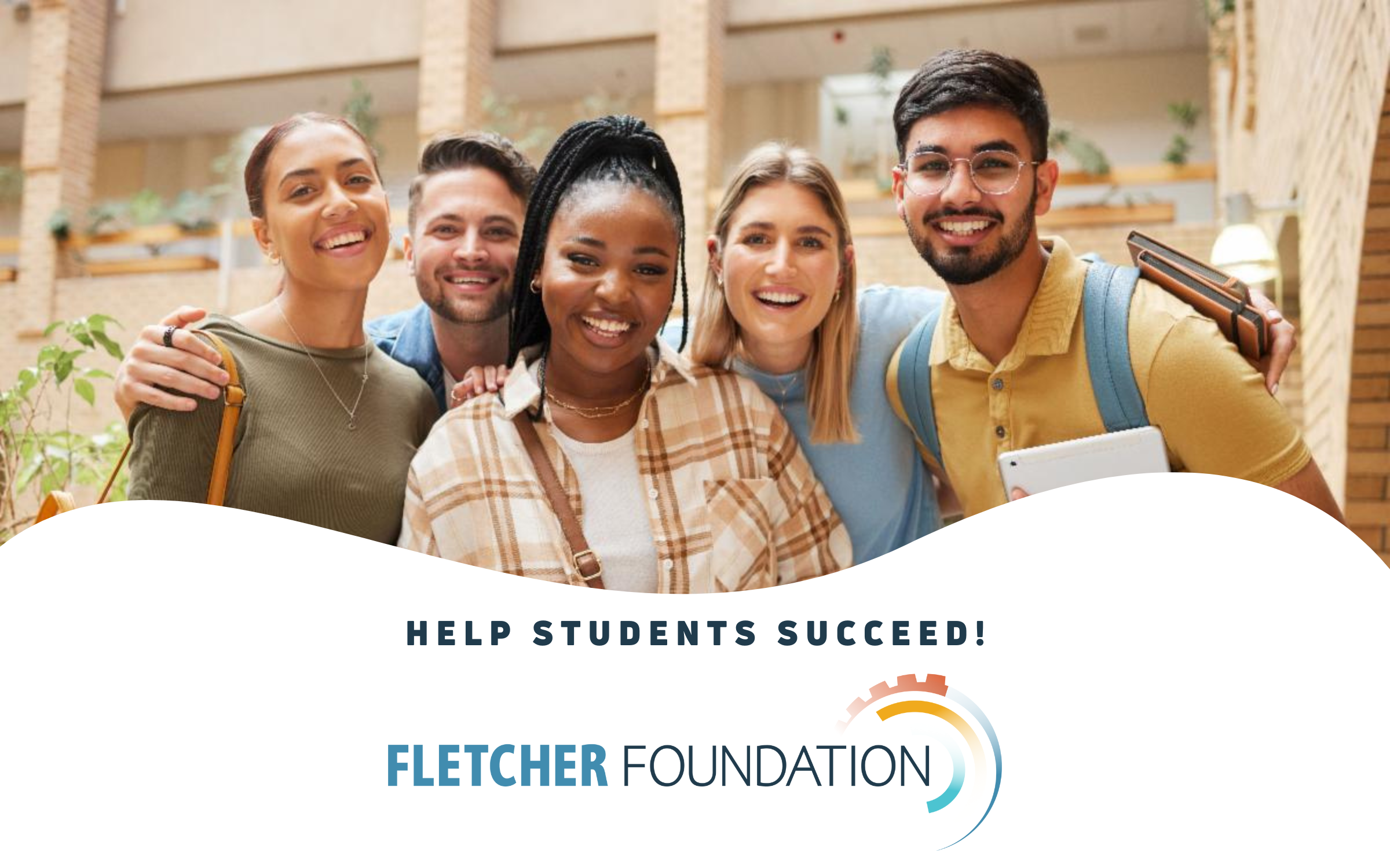 Five smiling students stand together in a bright, modern building. Text below them reads "Help Students Succeed! Fletcher Foundation.